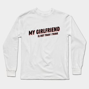 My Girlfriend is hot than I think T-shirt, Girlfriend, Love, Love My Girlfriend, Girlfriend Shirt, Valentine Shirt, Valentines Day Shirt Long Sleeve T-Shirt